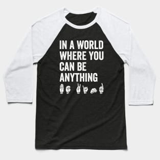 In A World Where You Can Be Anything Be Kind Kindness ASL Sign Language Baseball T-Shirt